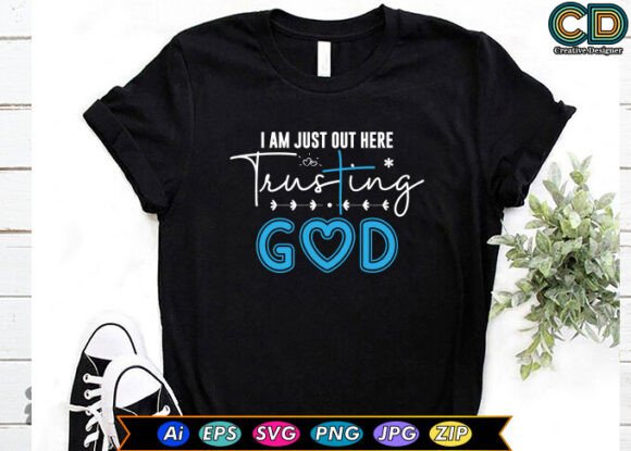 I Am Just Out Here Trusting God Graphics for T-Shirt Designs