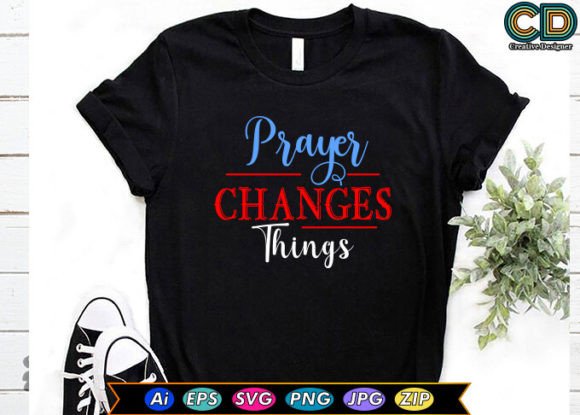 Prayer Changes Things: Graphics for T-Shirt Designs