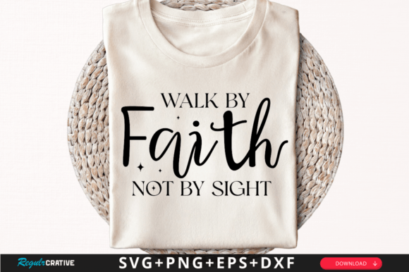 Walk by Faith Not by Sigh: Graphics for T-Shirt Designs
